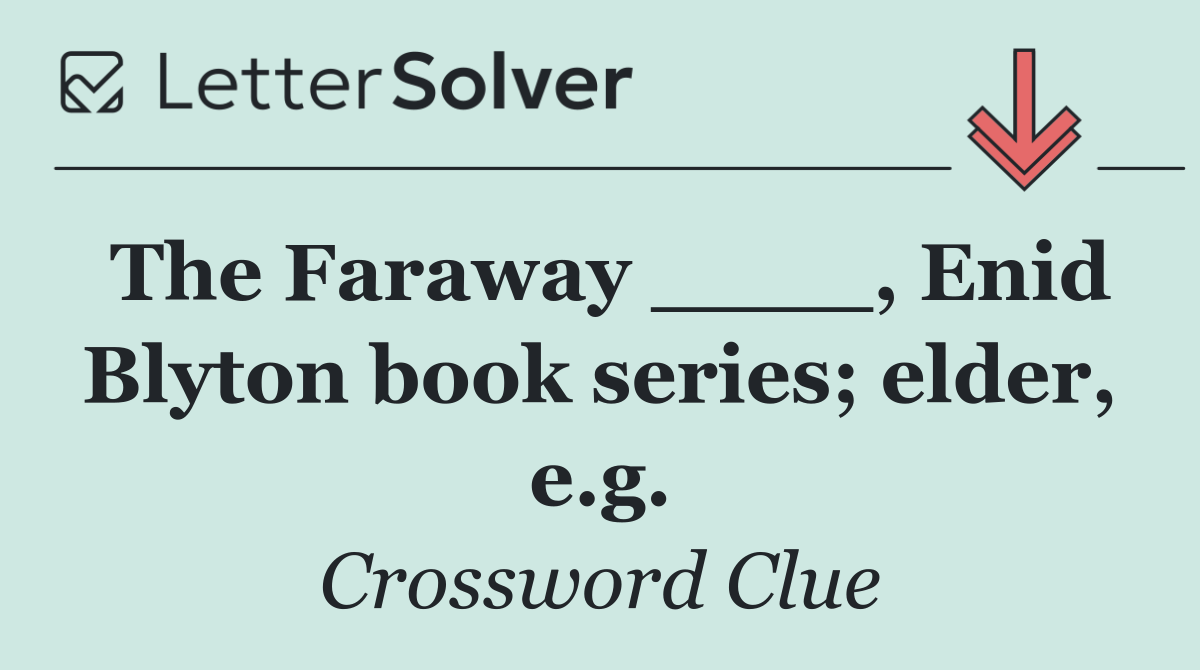 The Faraway ____, Enid Blyton book series; elder, e.g.