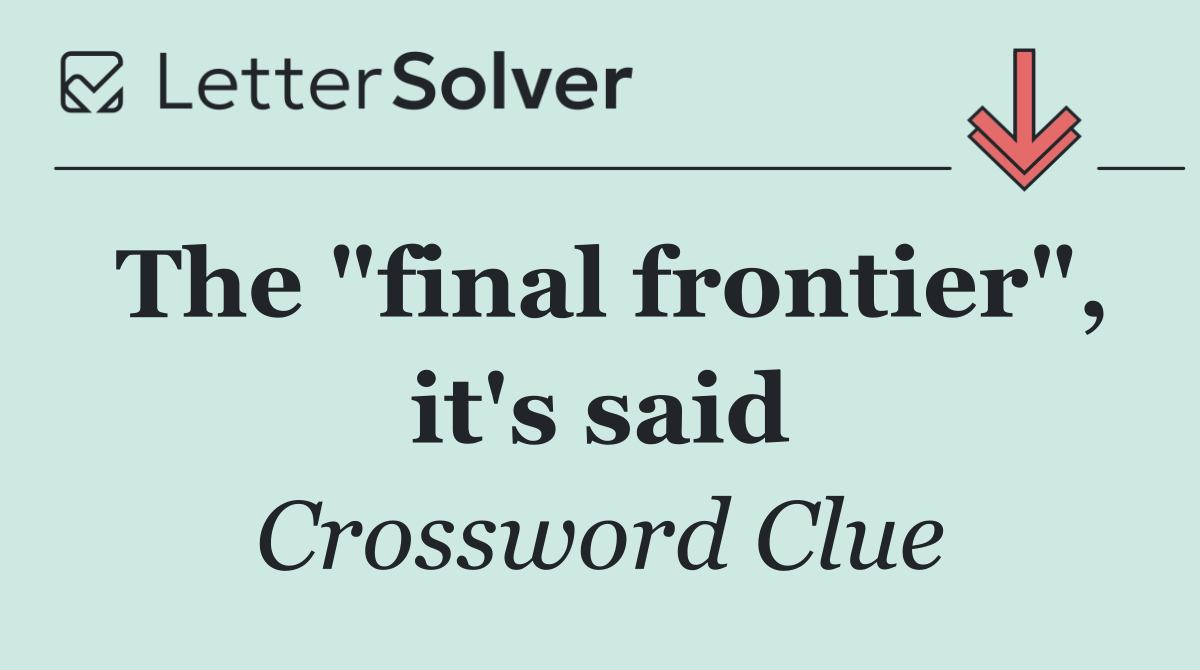The "final frontier", it's said