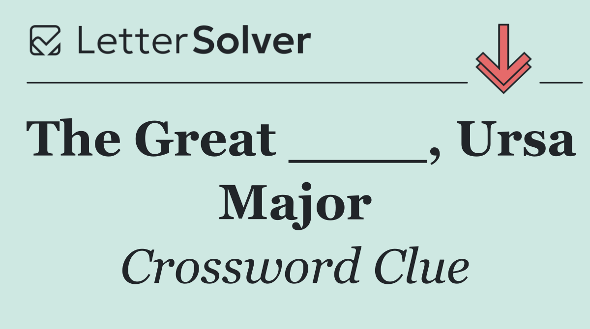 The Great ____, Ursa Major