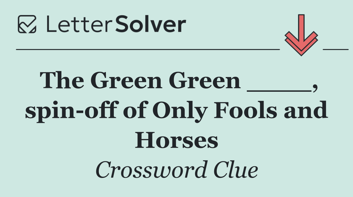The Green Green ____, spin off of Only Fools and Horses