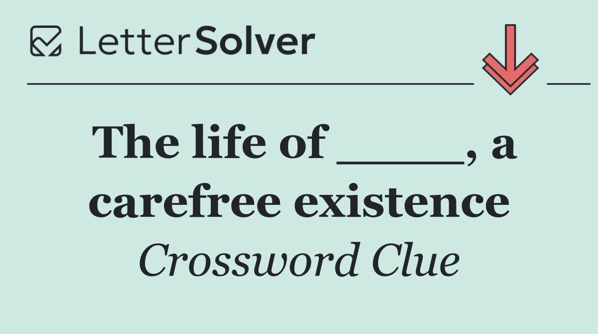 The life of ____, a carefree existence