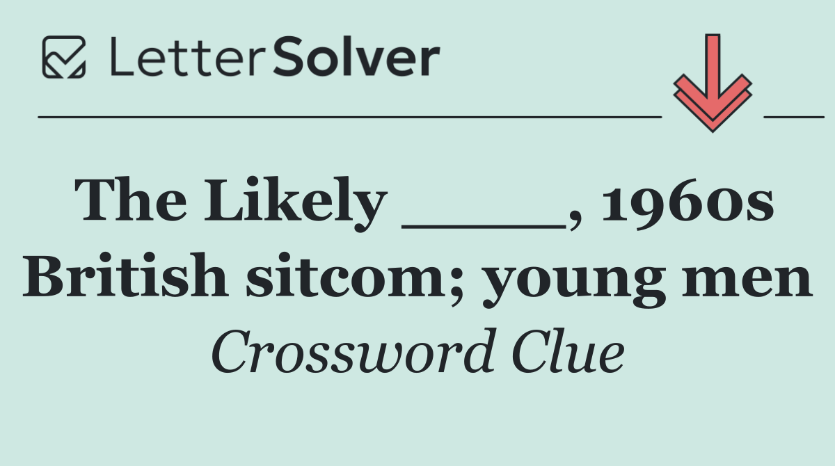 The Likely ____, 1960s British sitcom; young men