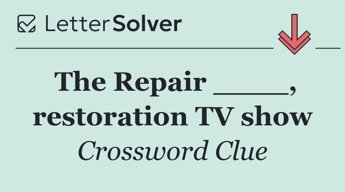 The Repair ____, restoration TV show