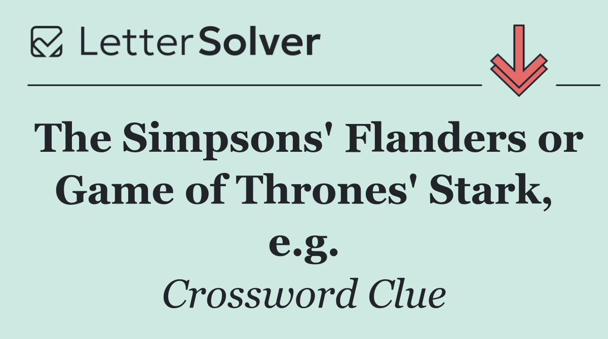 The Simpsons' Flanders or Game of Thrones' Stark, e.g.