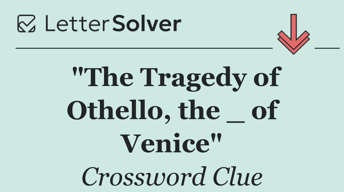 "The Tragedy of Othello, the _ of Venice"