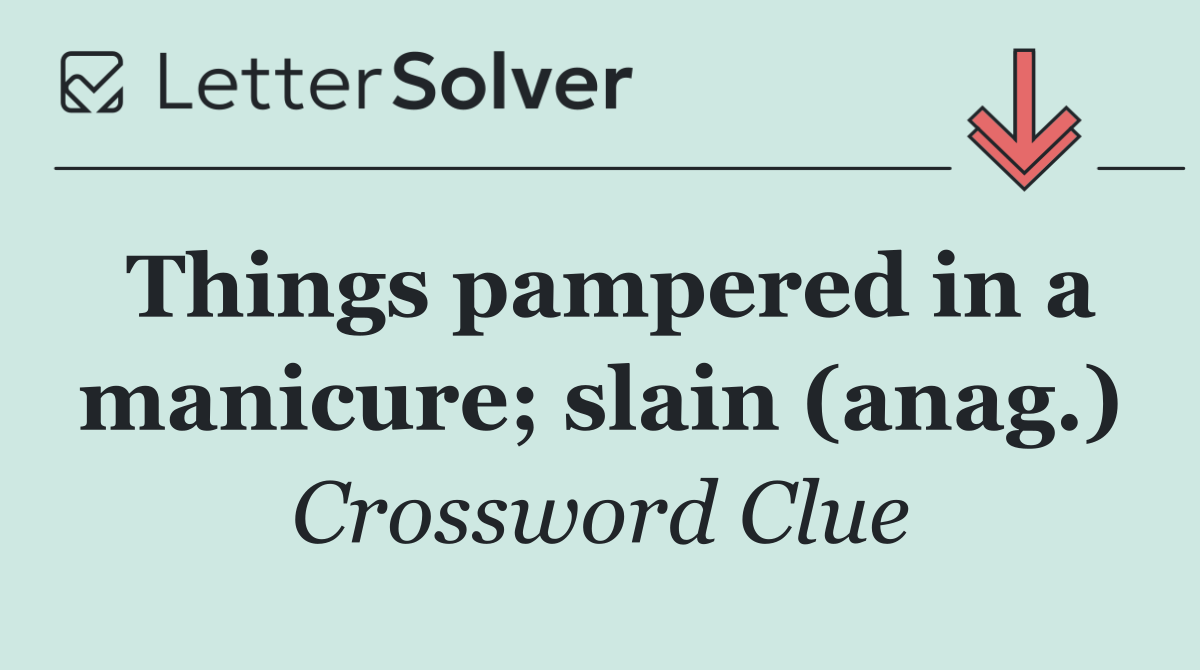 Things pampered in a manicure; slain (anag.)