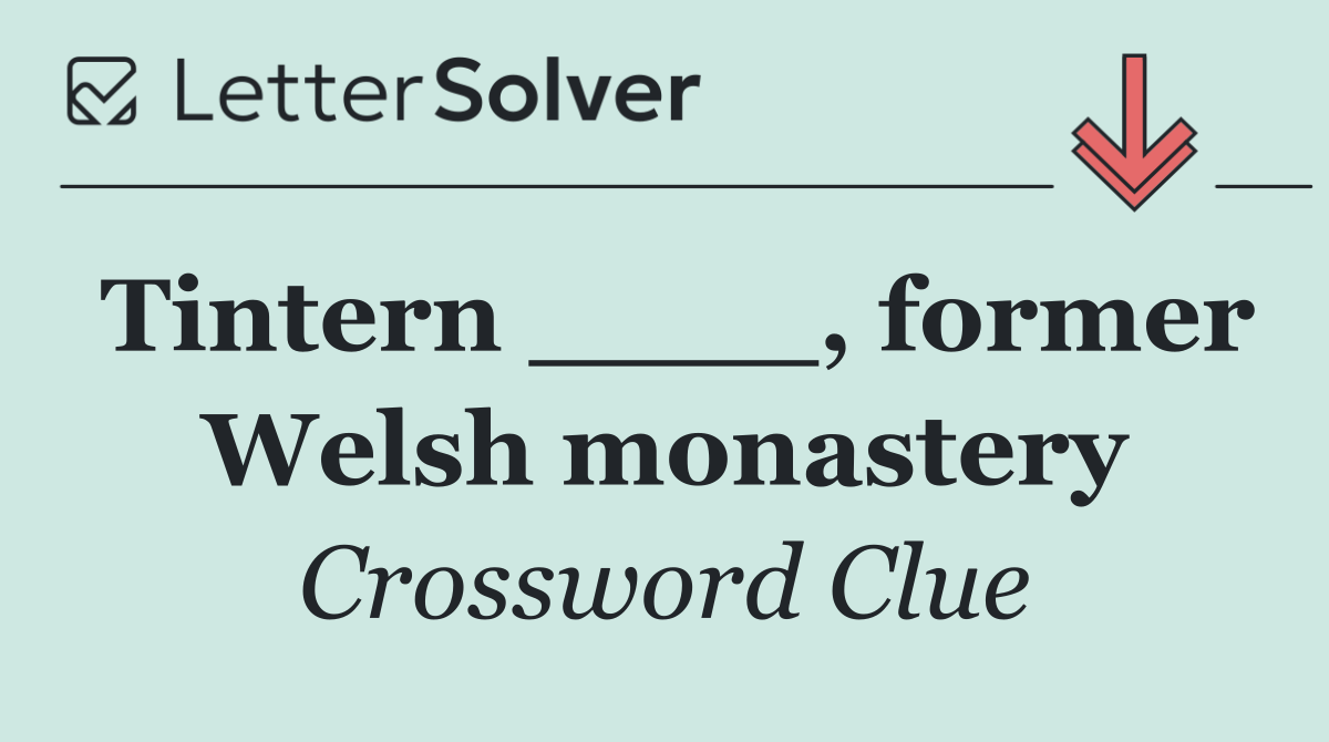 Tintern ____, former Welsh monastery