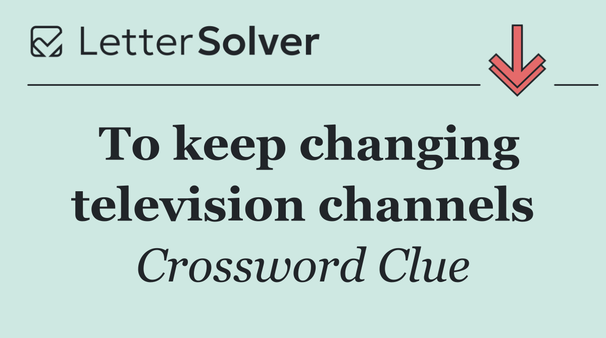 To keep changing television channels
