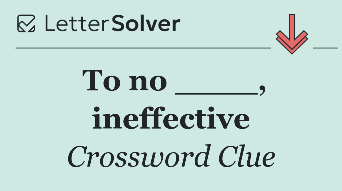 To no ____, ineffective