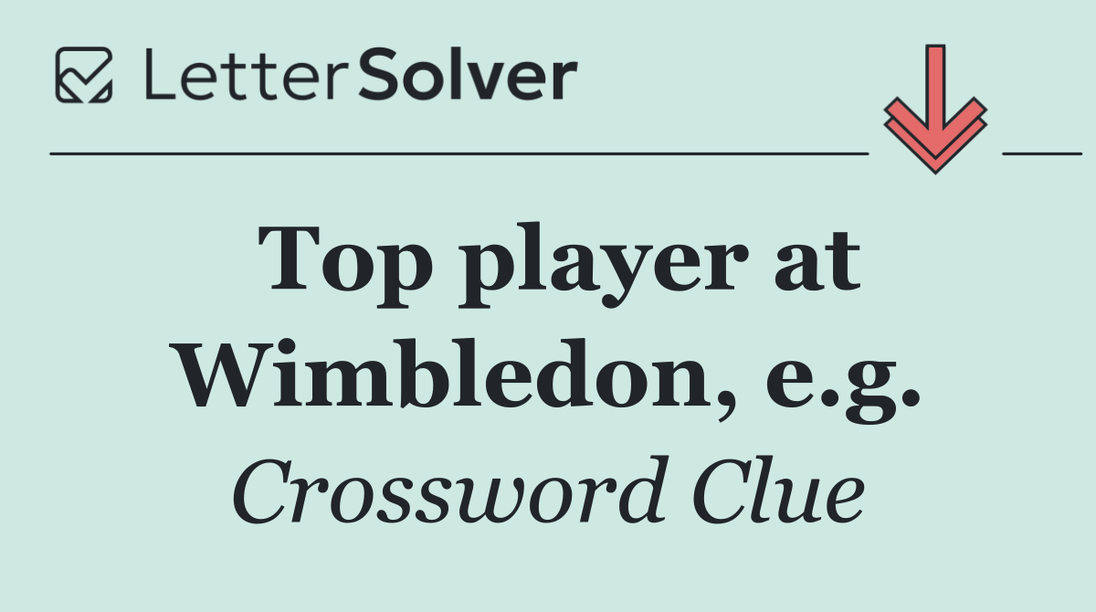 Top player at Wimbledon, e.g.