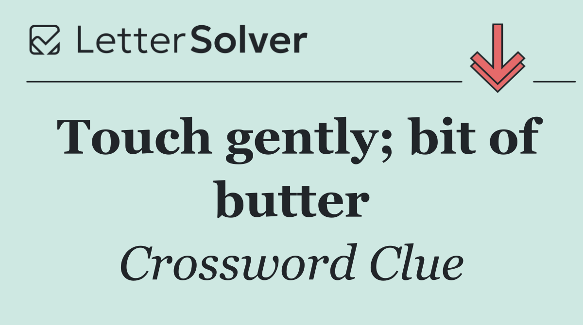 Touch gently; bit of butter