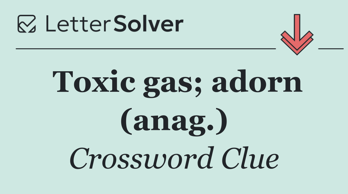 Toxic gas; adorn (anag.)