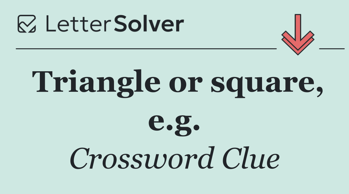 Triangle or square, e.g.