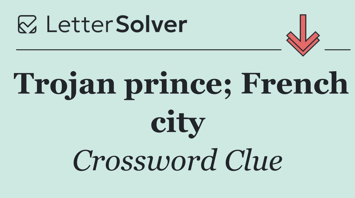 Trojan prince; French city