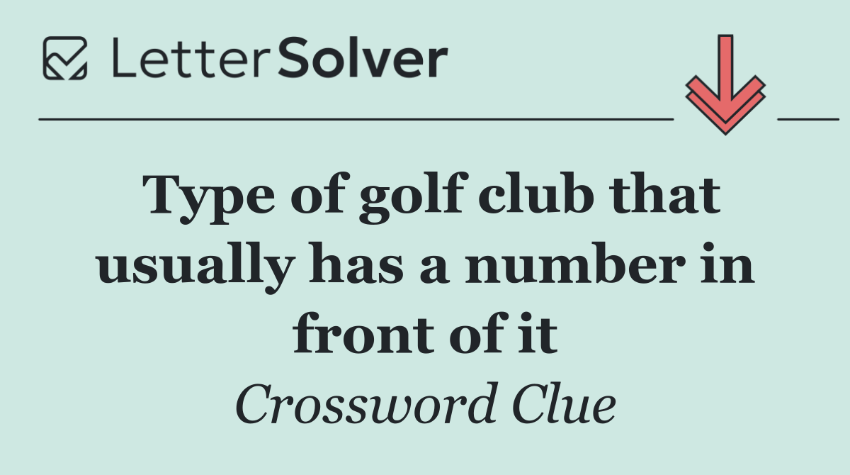 Type of golf club that usually has a number in front of it