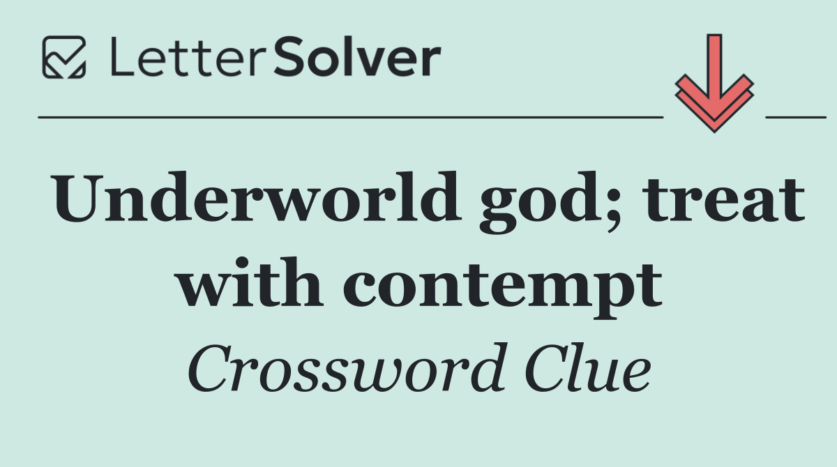 Underworld god; treat with contempt