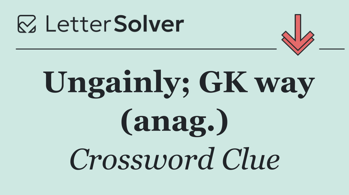 Ungainly; GK way (anag.)