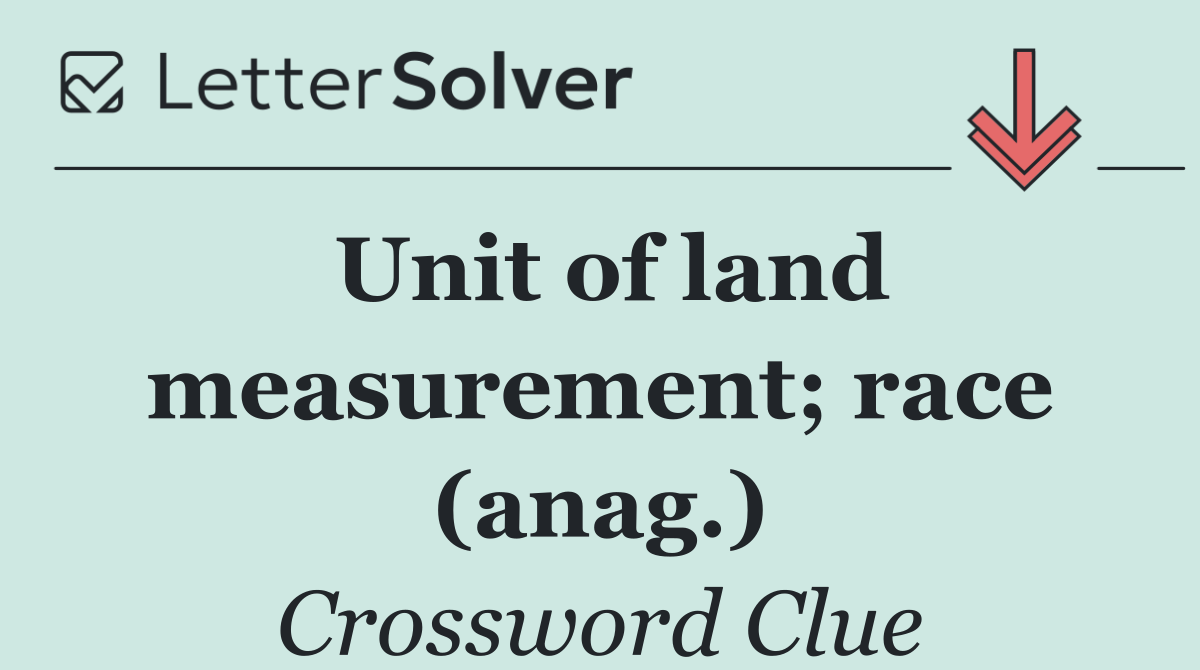 Unit of land measurement; race (anag.)