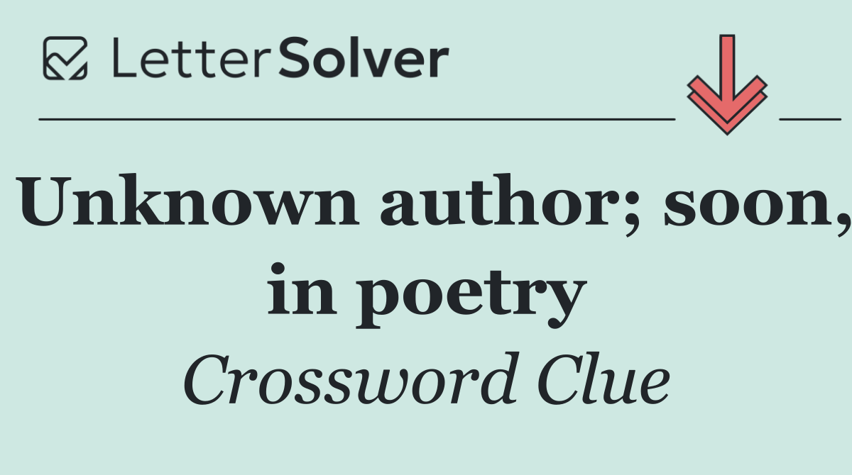 Unknown author; soon, in poetry