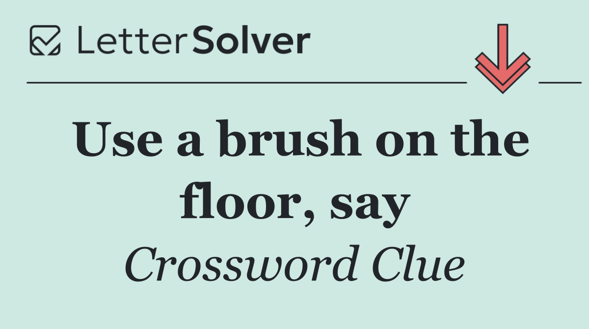 Use a brush on the floor, say