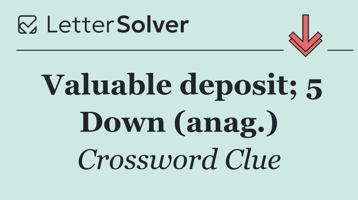 Valuable deposit; 5 Down (anag.)