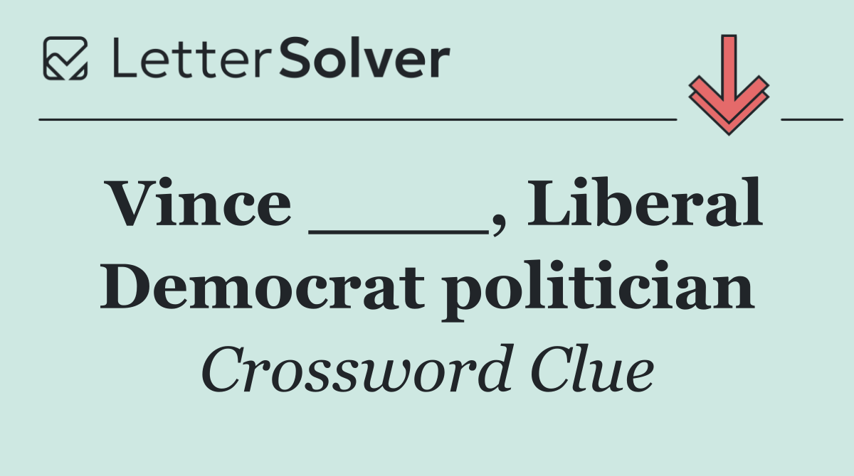 Vince ____, Liberal Democrat politician