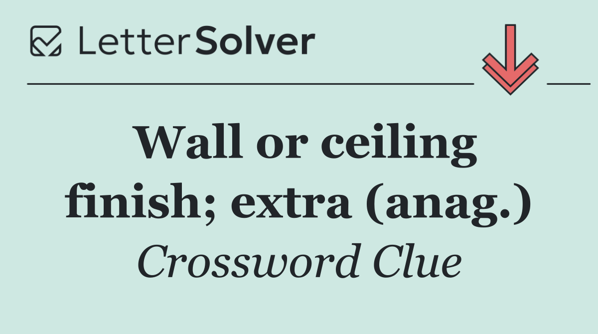 Wall or ceiling finish; extra (anag.)