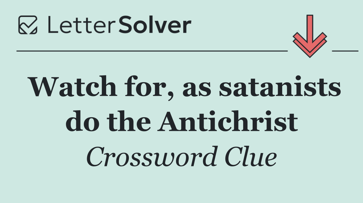Watch for, as satanists do the Antichrist