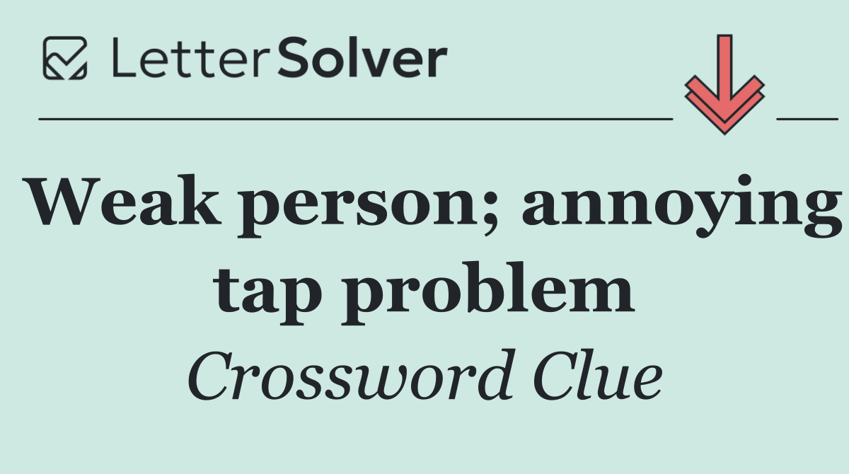 Weak person; annoying tap problem
