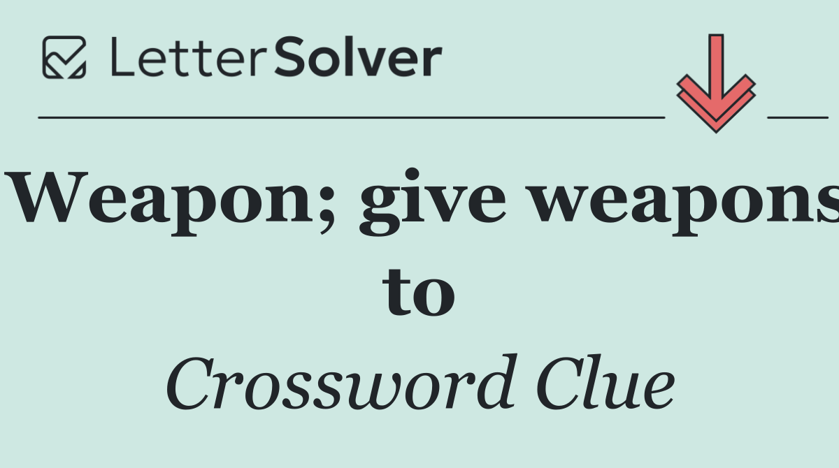 Weapon; give weapons to