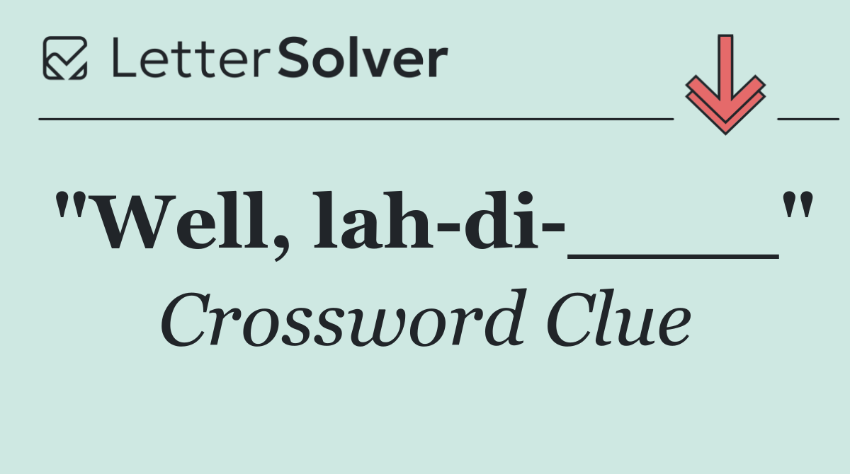 "Well, lah di ____"