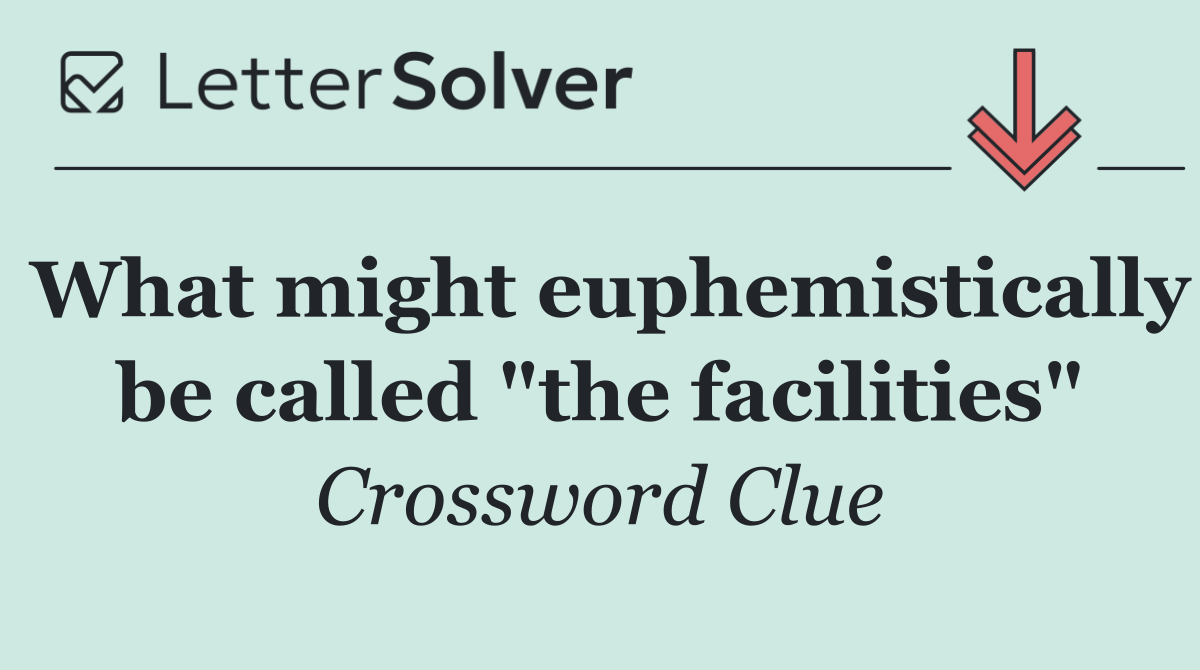 What might euphemistically be called "the facilities"