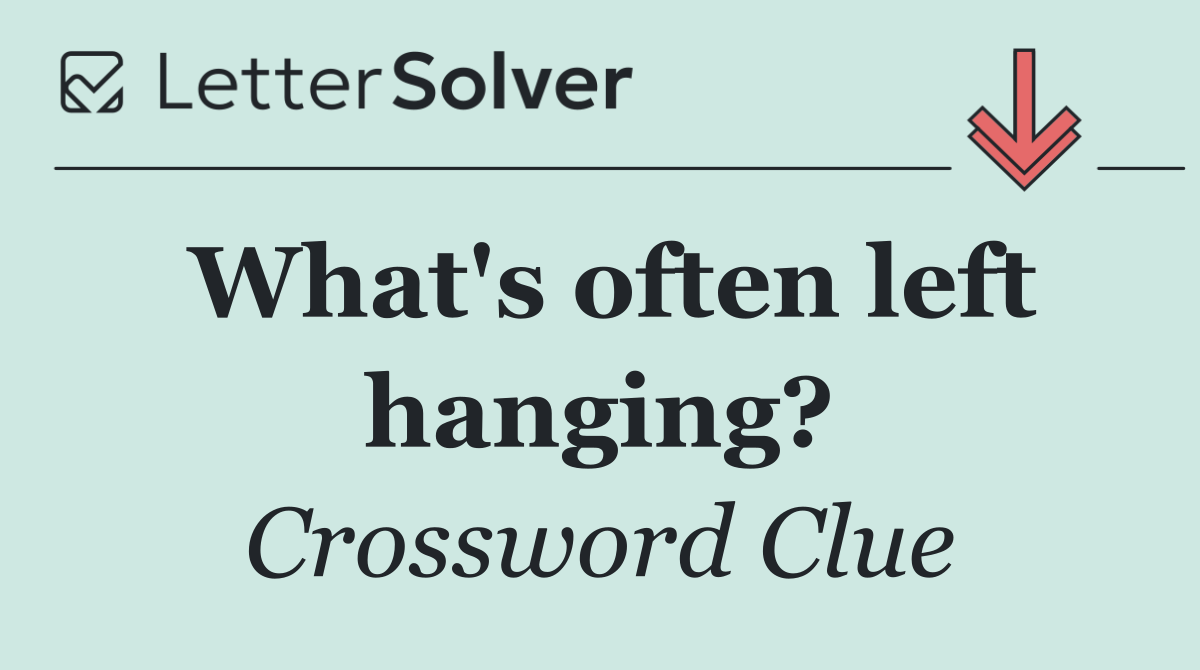 What's often left hanging?