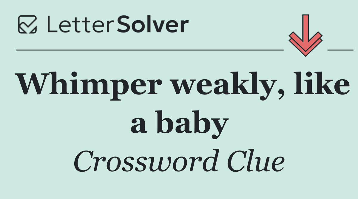 Whimper weakly, like a baby