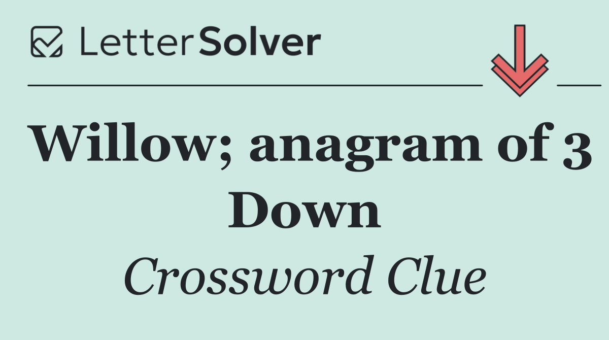 Willow; anagram of 3 Down