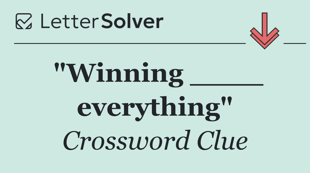 "Winning ____ everything"