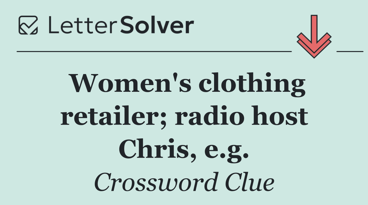 Women's clothing retailer; radio host Chris, e.g.