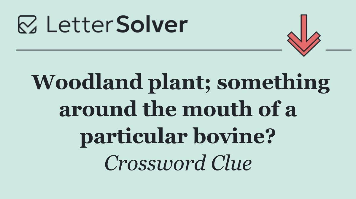 Woodland plant; something around the mouth of a particular bovine?