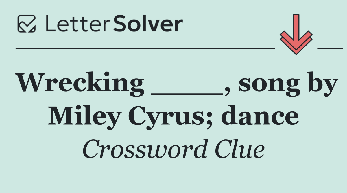 Wrecking ____, song by Miley Cyrus; dance