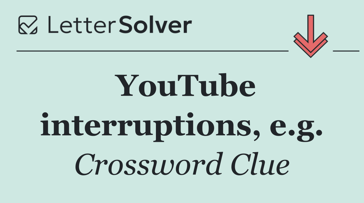 YouTube interruptions, e.g.