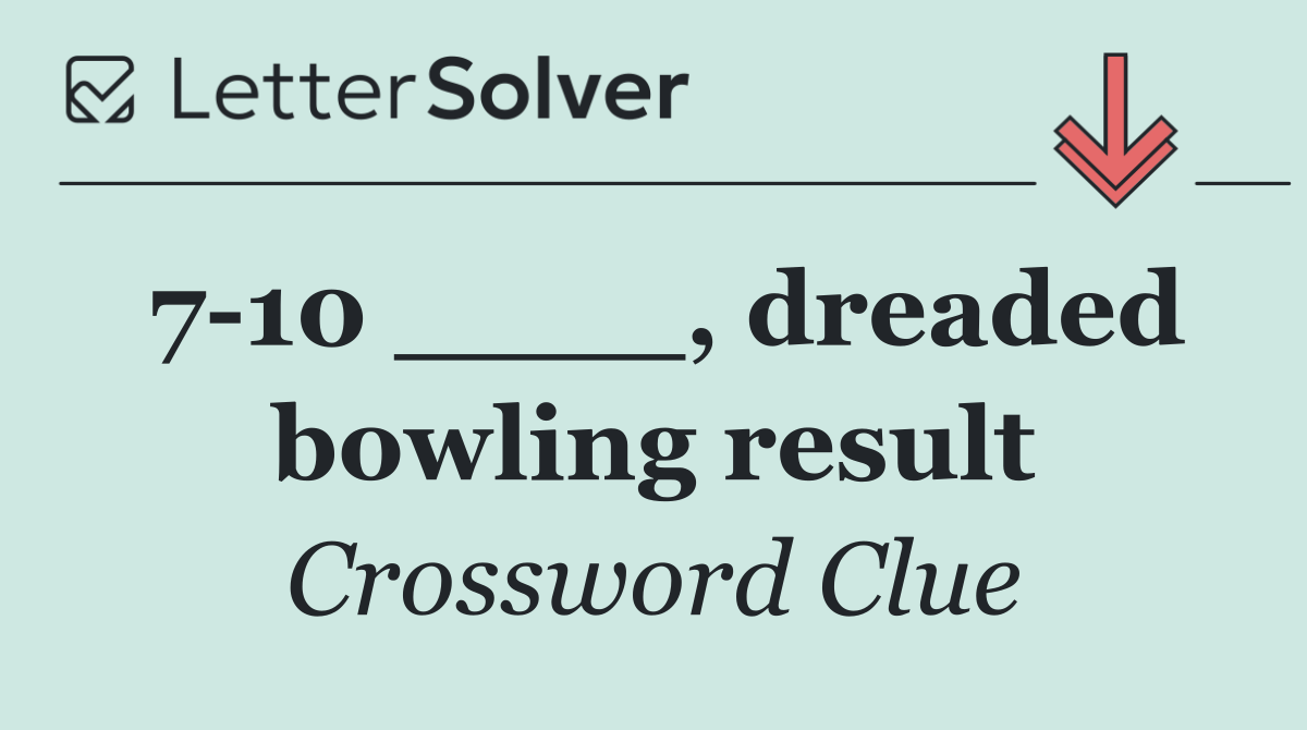 7 10 ____, dreaded bowling result