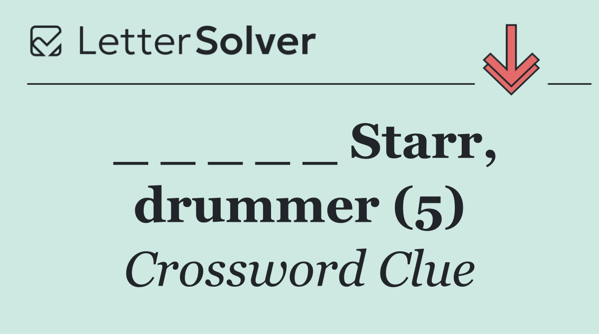 _ _ _ _ _ Starr, drummer (5)