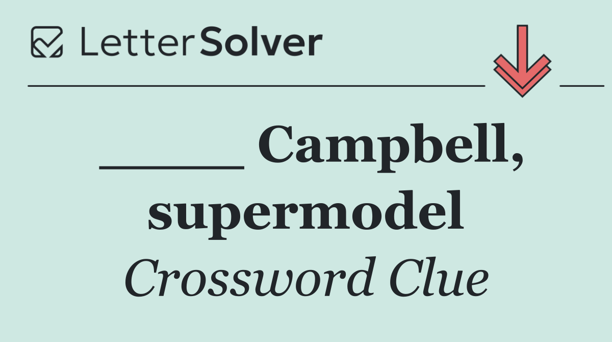 ____ Campbell, supermodel