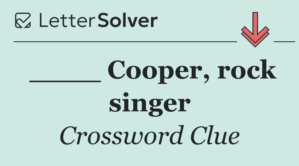 ____ Cooper, rock singer