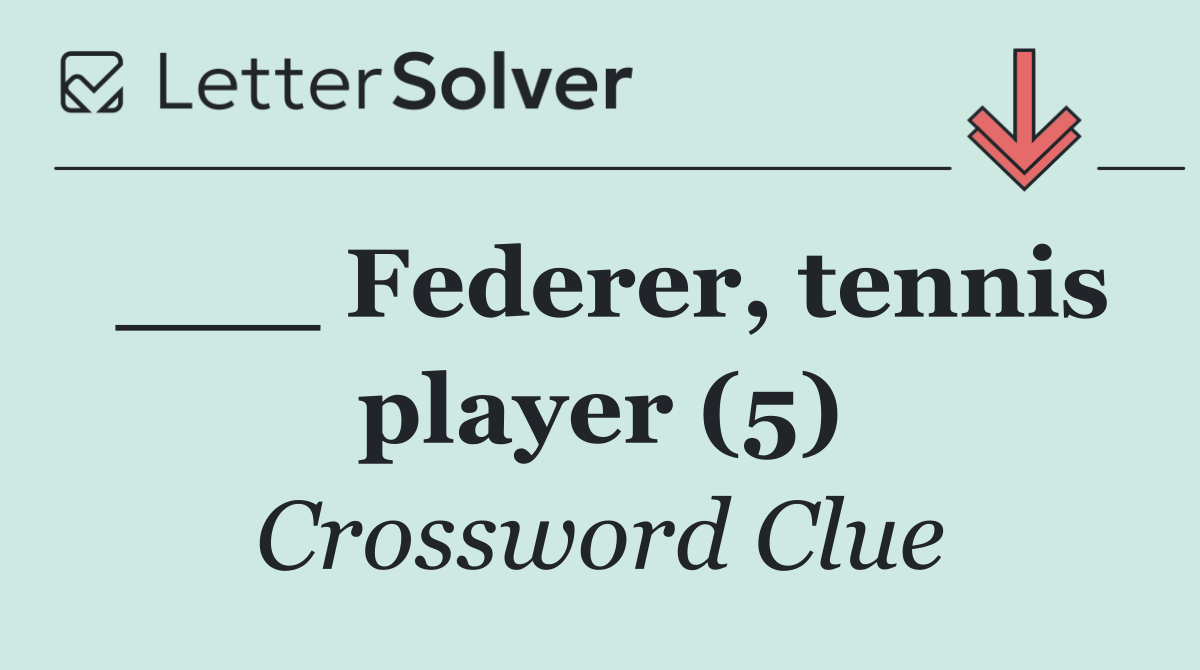___ Federer, tennis player (5)