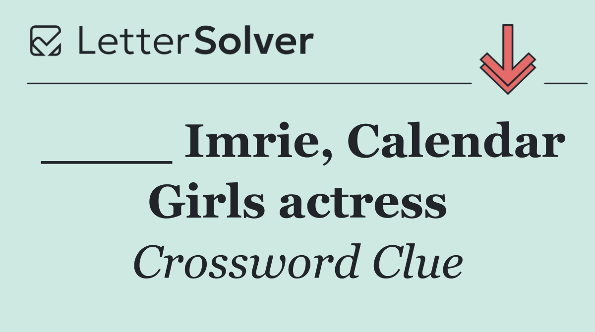 ____ Imrie, Calendar Girls actress