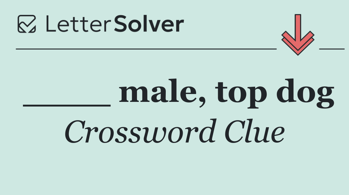 ____ male, top dog