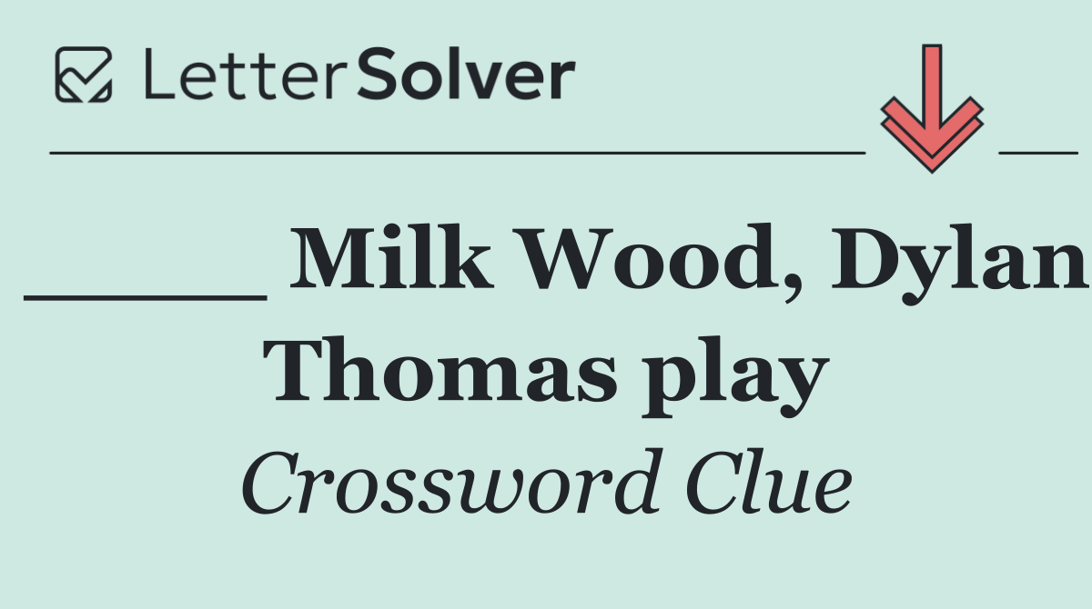 ____ Milk Wood, Dylan Thomas play