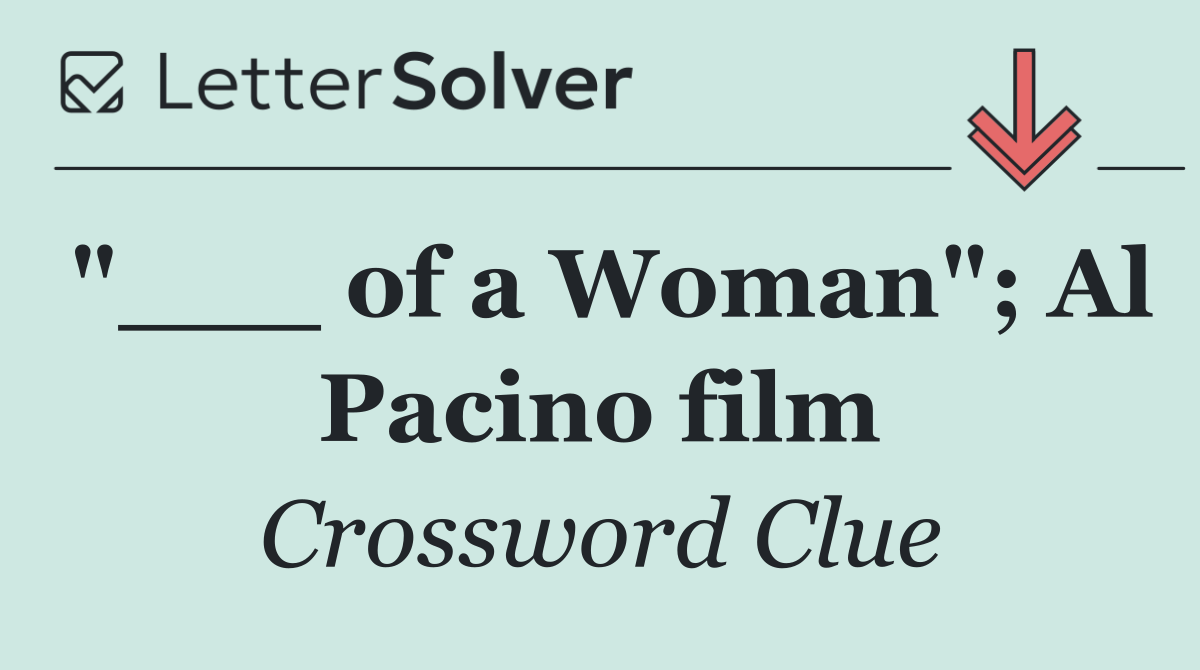 "___ of a Woman"; Al Pacino film