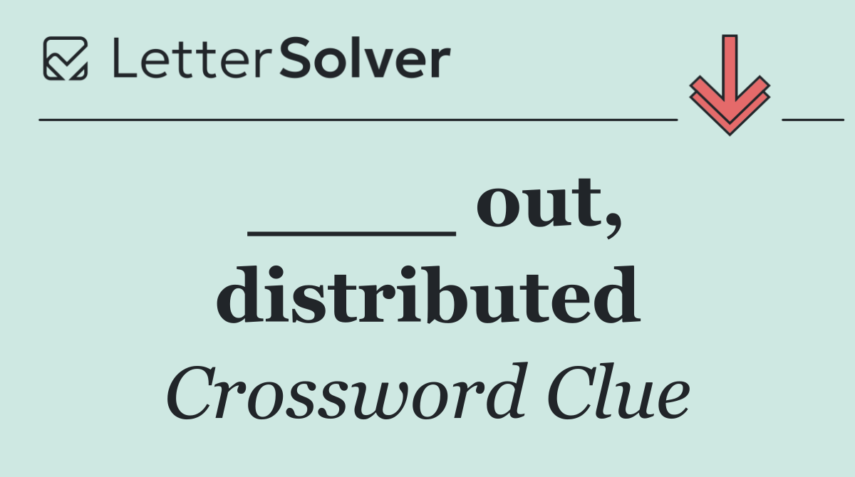 ____ out, distributed